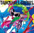 「DANCEHALL COLORS」 MIXED BY DJ SHU-G